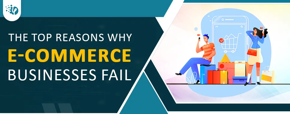 The Top Reasons Why E-commerce Businesses Fail